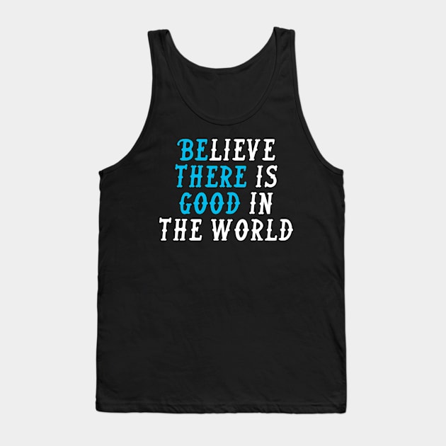 BELIEVE THERE IS GOOD IN THE WORLD Tank Top by Ajiw